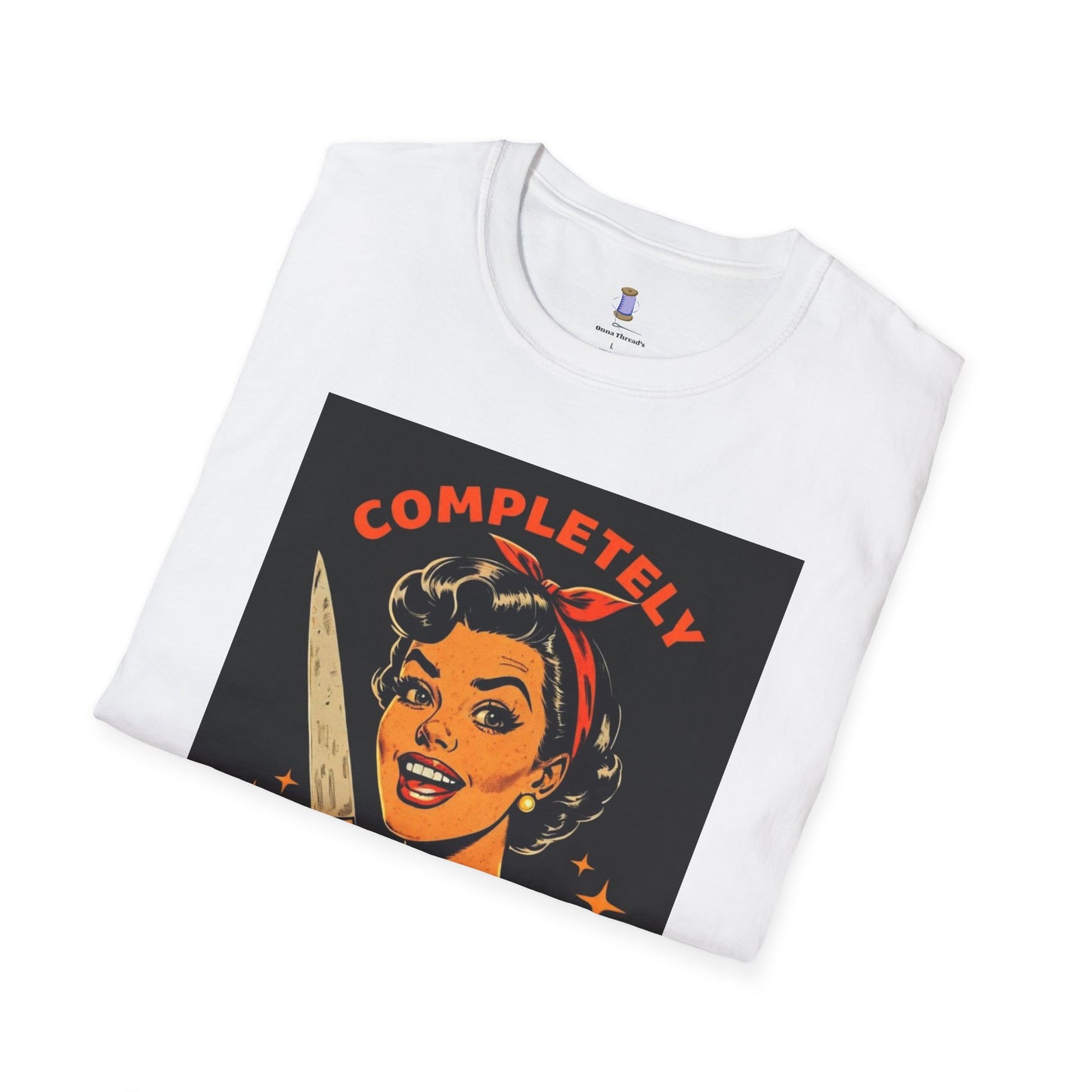 Completely Unhinged T-Shirt, Funny Apparel, Unisex Graphic Tee, Quirky Gift, Vintage Style Shirt, Retro Humor Clothing