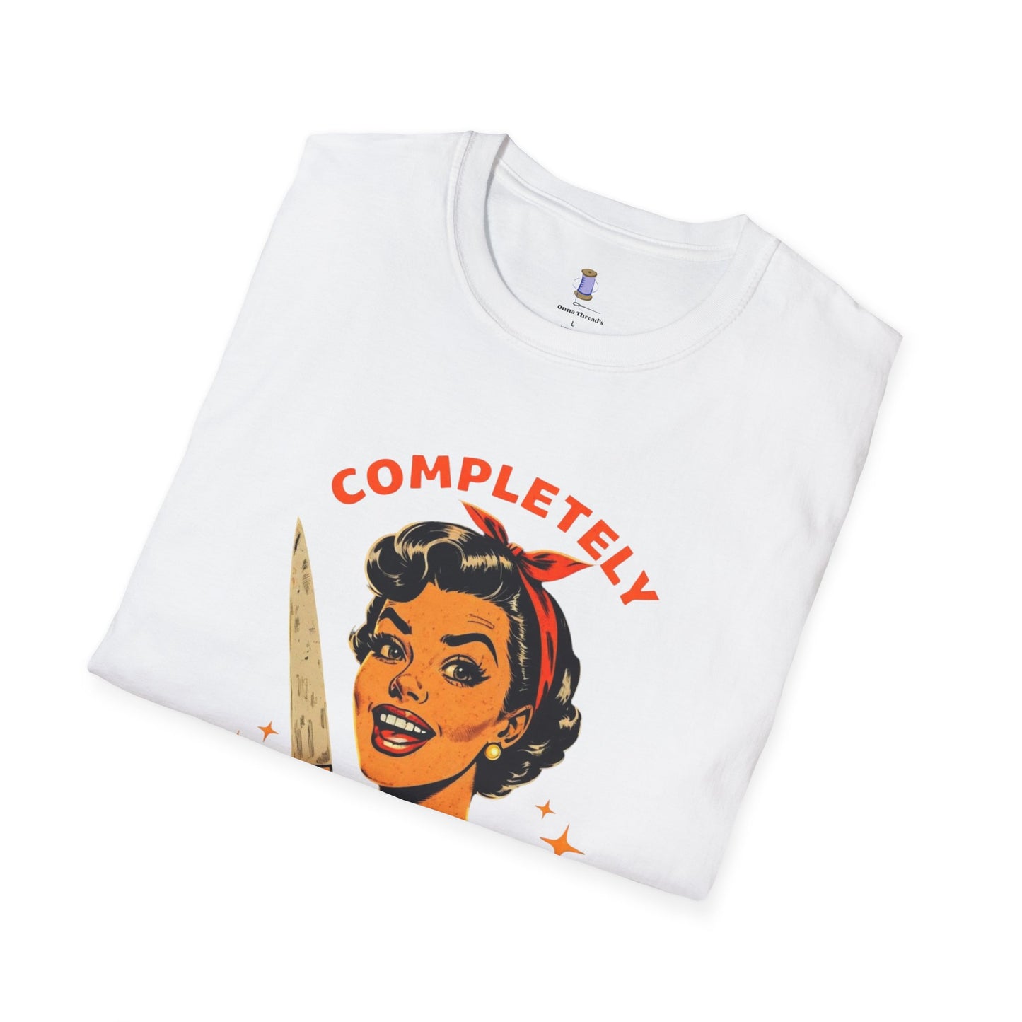 Completely Unhinged T-Shirt, Funny Apparel, Unisex Graphic Tee, Quirky Gift, Vintage Style Shirt, Retro Humor Clothing