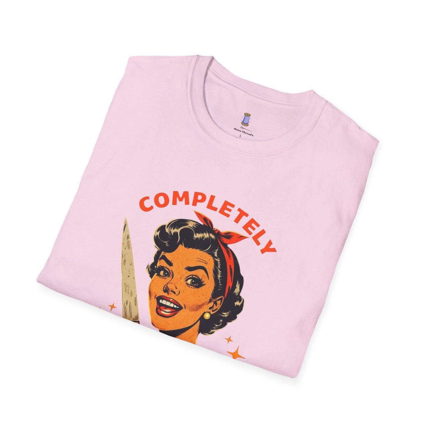 Completely Unhinged T-Shirt, Funny Apparel, Unisex Graphic Tee, Quirky Gift, Vintage Style Shirt, Retro Humor Clothing
