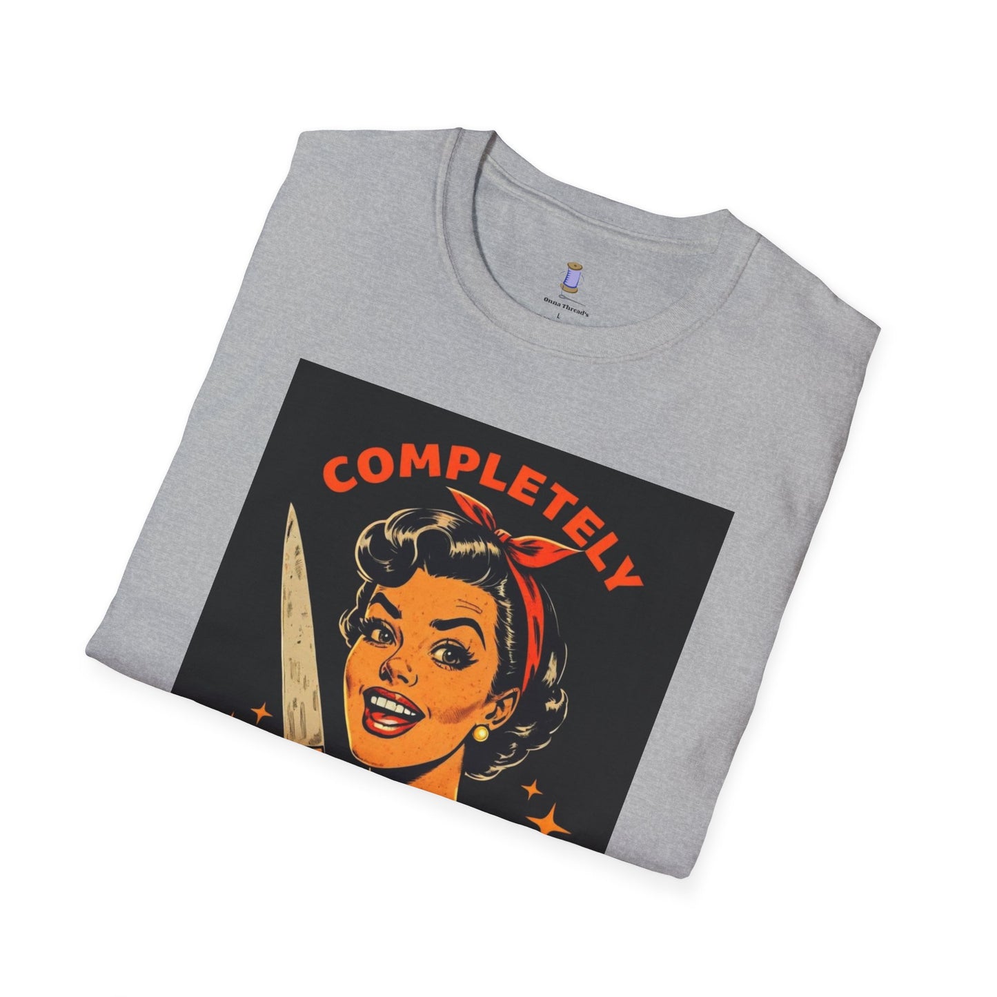Completely Unhinged T-Shirt, Funny Apparel, Unisex Graphic Tee, Quirky Gift, Vintage Style Shirt, Retro Humor Clothing