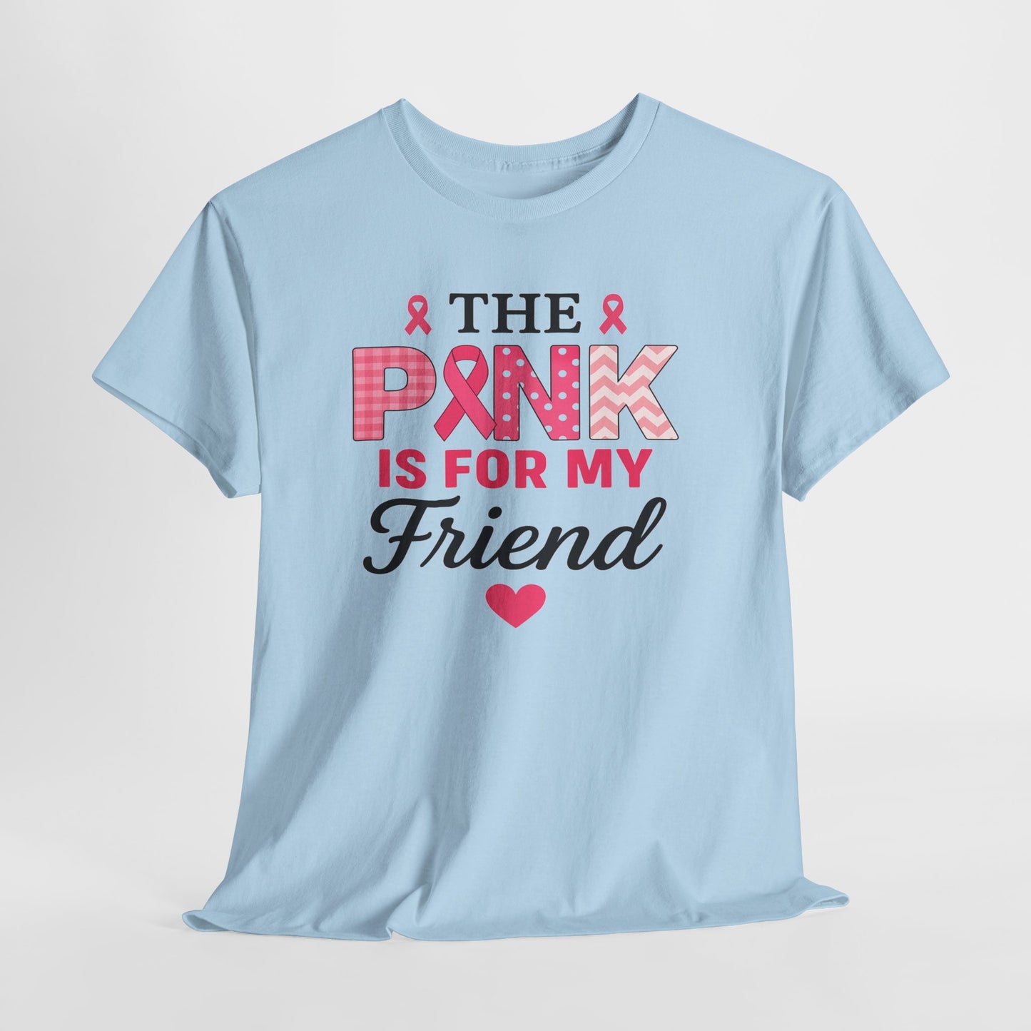 The Pink is For My Friend - Breast Cancer Awareness Tee