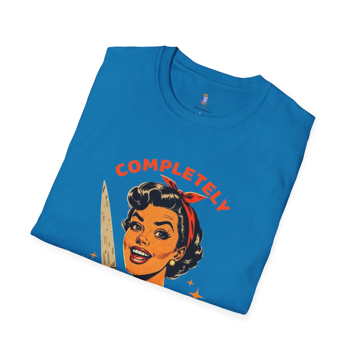 Completely Unhinged T-Shirt, Funny Apparel, Unisex Graphic Tee, Quirky Gift, Vintage Style Shirt, Retro Humor Clothing