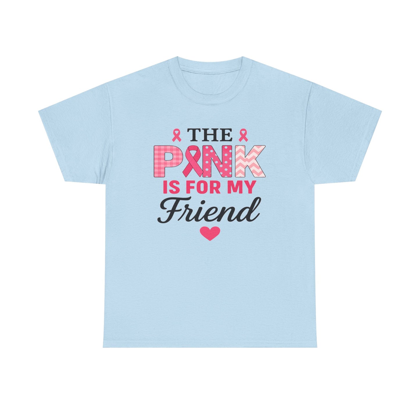 The Pink is For My Friend - Breast Cancer Awareness Tee