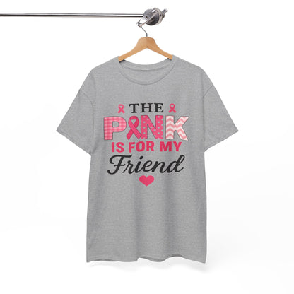 The Pink is For My Friend - Breast Cancer Awareness Tee