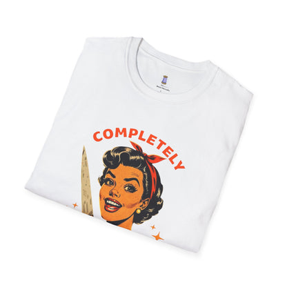 Completely Unhinged T-Shirt, Funny Apparel, Unisex Graphic Tee, Quirky Gift, Vintage Style Shirt, Retro Humor Clothing
