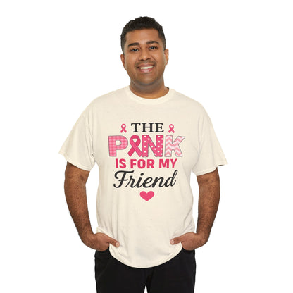The Pink is For My Friend - Breast Cancer Awareness Tee