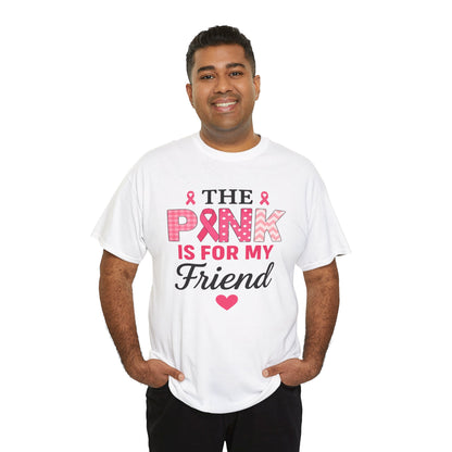 The Pink is For My Friend - Breast Cancer Awareness Tee
