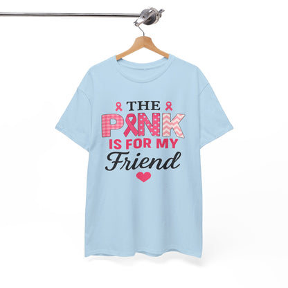 The Pink is For My Friend - Breast Cancer Awareness Tee