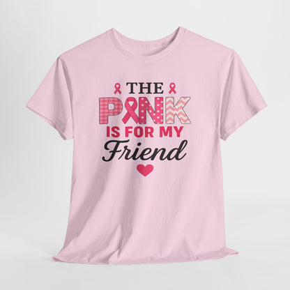The Pink is For My Friend - Breast Cancer Awareness Tee