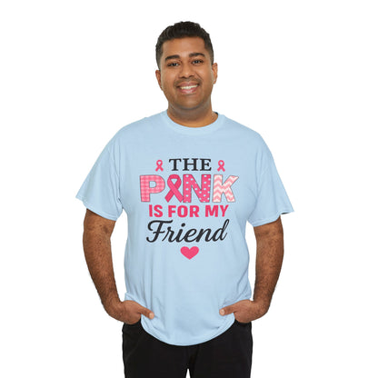 The Pink is For My Friend - Breast Cancer Awareness Tee