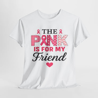 The Pink is For My Friend - Breast Cancer Awareness Tee
