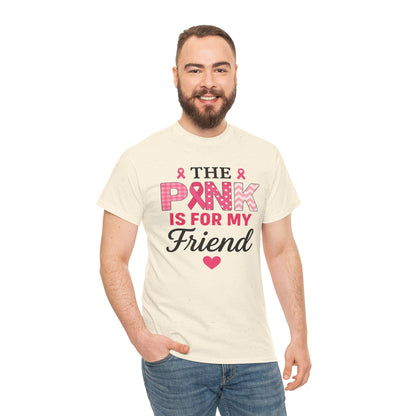 The Pink is For My Friend - Breast Cancer Awareness Tee