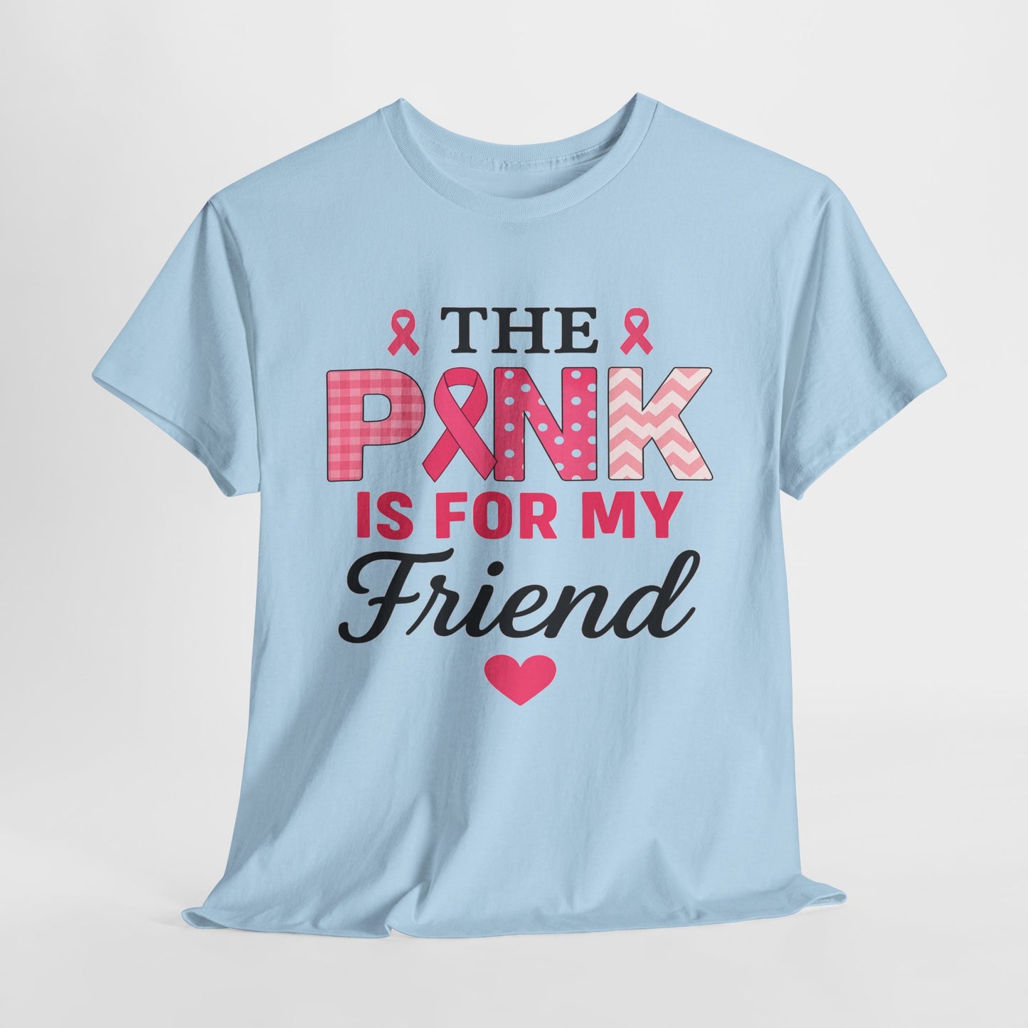 The Pink is For My Friend - Breast Cancer Awareness Tee