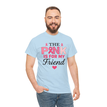 The Pink is For My Friend - Breast Cancer Awareness Tee