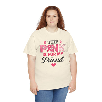 The Pink is For My Friend - Breast Cancer Awareness Tee