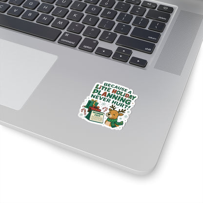 Holiday Planning Reindeer Sticker — "Because a Little Holiday Planning Never Hurt" Kiss-Cut Decal