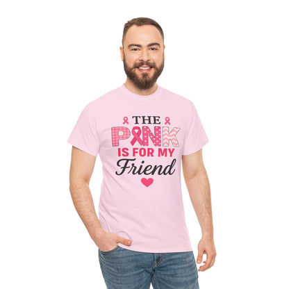 The Pink is For My Friend - Breast Cancer Awareness Tee