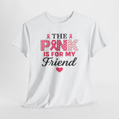 The Pink is For My Friend - Breast Cancer Awareness Tee