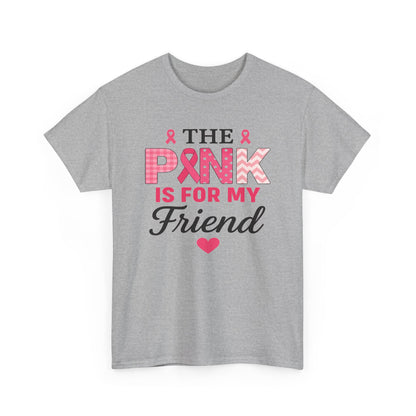 The Pink is For My Friend - Breast Cancer Awareness Tee