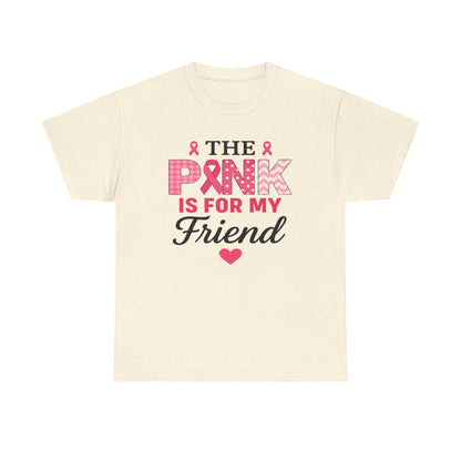 The Pink is For My Friend - Breast Cancer Awareness Tee