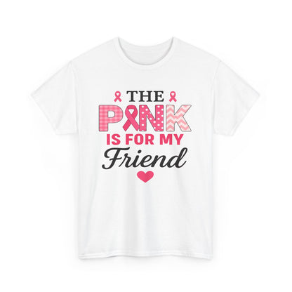 The Pink is For My Friend - Breast Cancer Awareness Tee