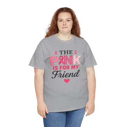 The Pink is For My Friend - Breast Cancer Awareness Tee