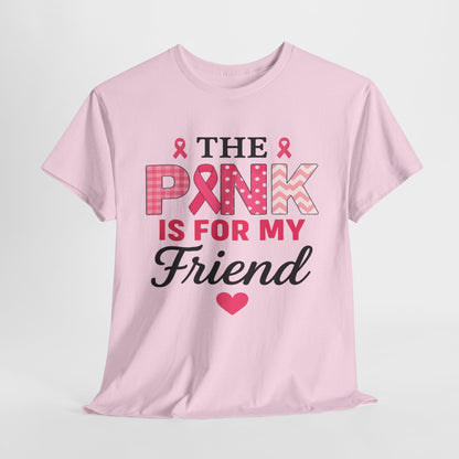 The Pink is For My Friend - Breast Cancer Awareness Tee