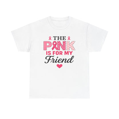 The Pink is For My Friend - Breast Cancer Awareness Tee