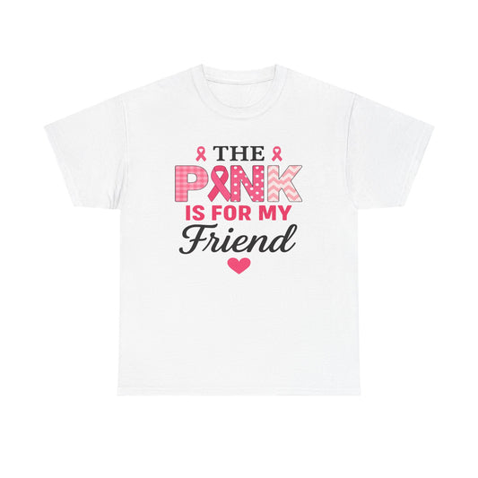 The Pink is For My Friend - Breast Cancer Awareness Tee