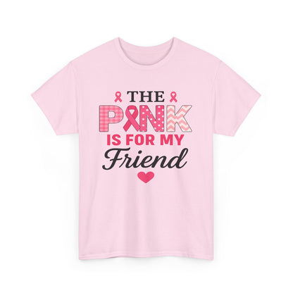 The Pink is For My Friend - Breast Cancer Awareness Tee