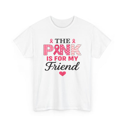 The Pink is For My Friend - Breast Cancer Awareness Tee