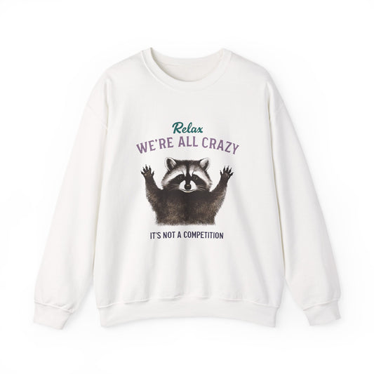 Relax, We're All Crazy!  Raccoon Sweatshirt