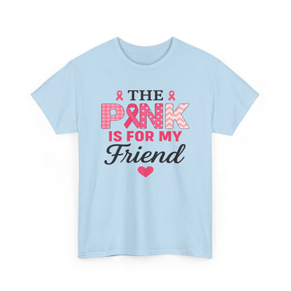 The Pink is For My Friend - Breast Cancer Awareness Tee