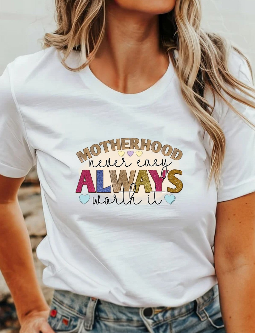 Motherhood Never Easy Always Worth It T-Shirt