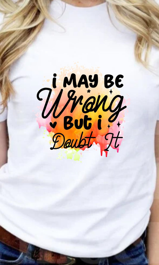 I May Be Wrong But I Doubt It T-Shirt