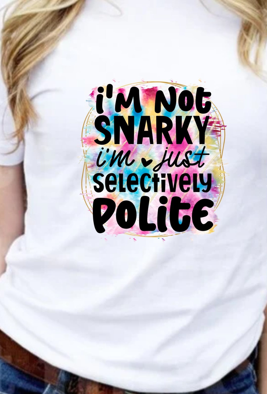 I'm Not Snarky I'm Just Selectively Polite T-Shirt