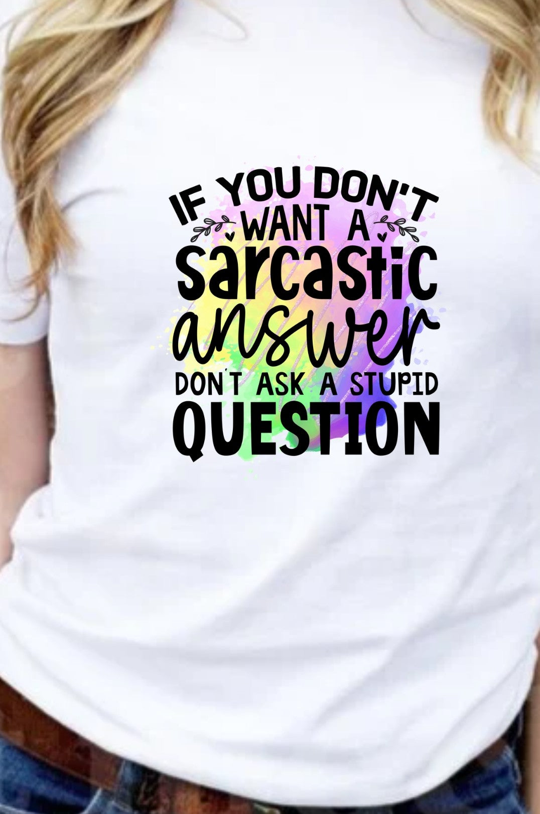 If You Don't Want A Sarcastic Answer Don't Ask a Stupid Question T-Shirt