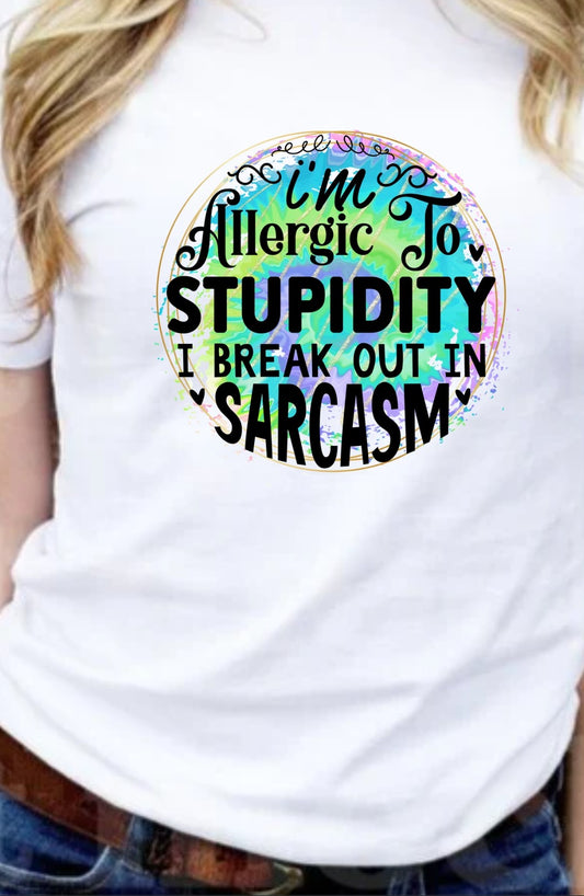 I'm Allergic To Stupidity I Break Out In Sarcasm T-Shirt