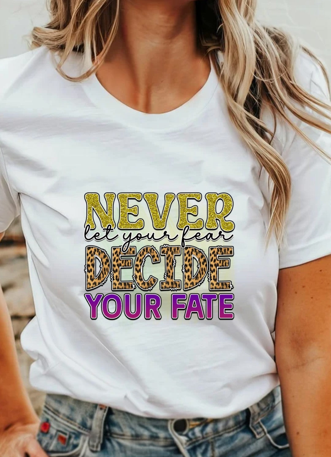 Never Let Your Fear Decide Your Fate T-Shirt