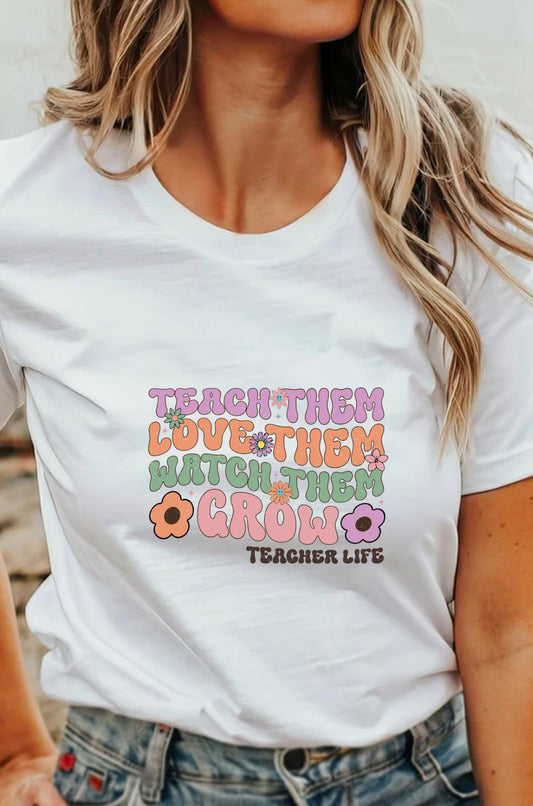 Teach Them, Love Them, Watch Them Grow T-Shirt