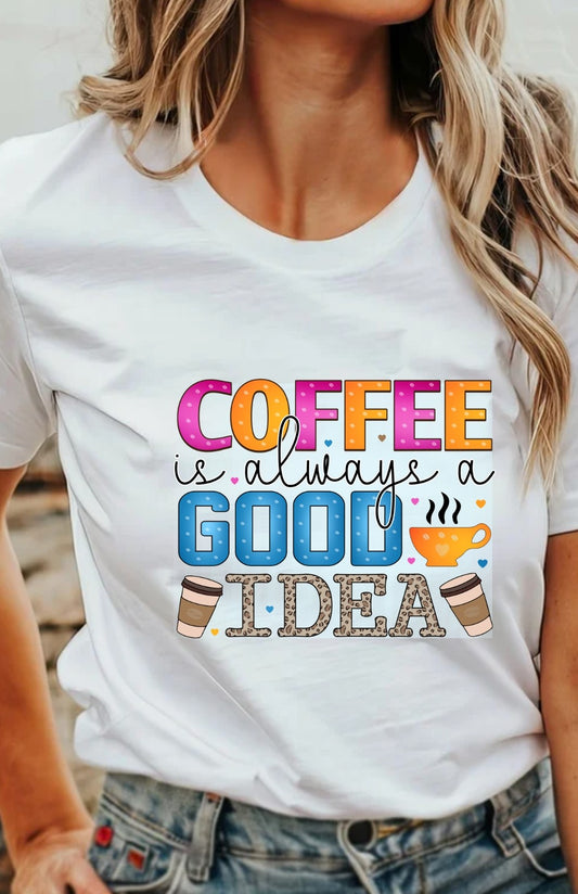 Coffee Is Always A Good Idea T-Shirt